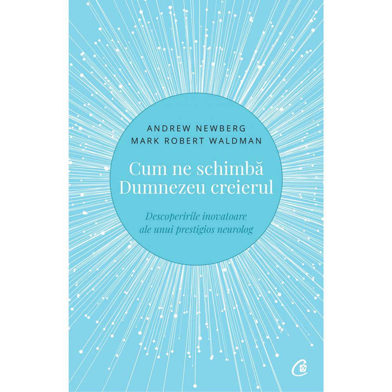 Cum ne schimba Dumnezeu creierul - Mark Robert Waldman , Andrew Newberg - Delumani - Magazin Romanesc 